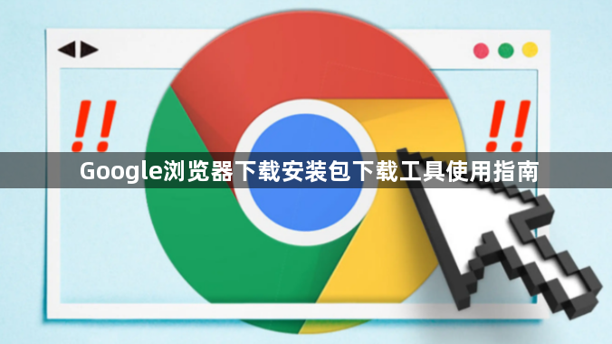 Google浏览器下载安装包下载工具使用指南1