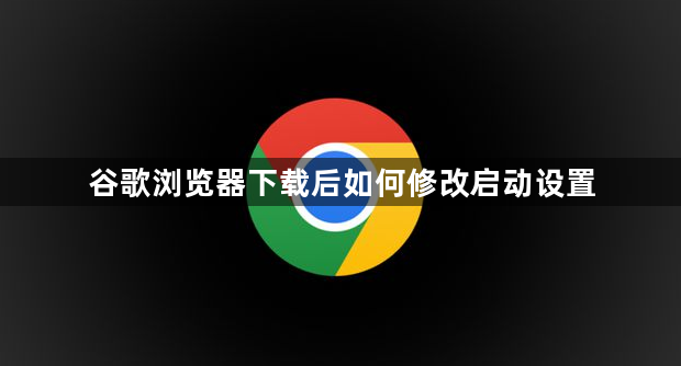 谷歌浏览器下载后如何修改启动设置1