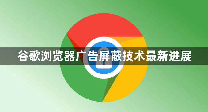 谷歌浏览器广告屏蔽技术最新进展1