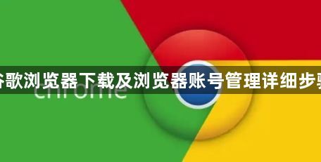 谷歌浏览器下载及浏览器账号管理详细步骤1