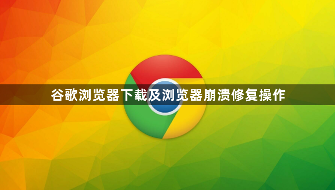 谷歌浏览器下载及浏览器崩溃修复操作1