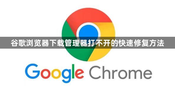 谷歌浏览器下载管理器打不开的快速修复方法1