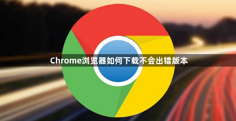 Chrome浏览器如何下载不会出错版本1
