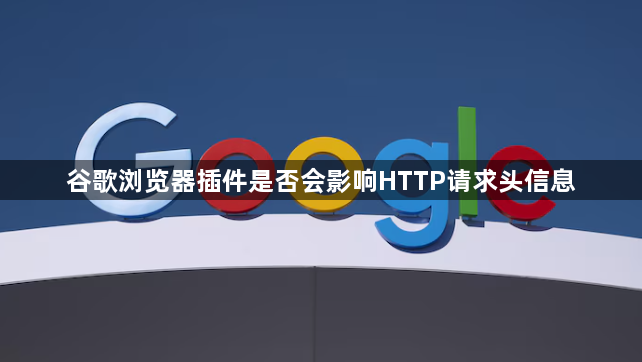 谷歌浏览器插件是否会影响HTTP请求头信息1