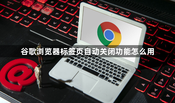 谷歌浏览器标签页自动关闭功能怎么用1