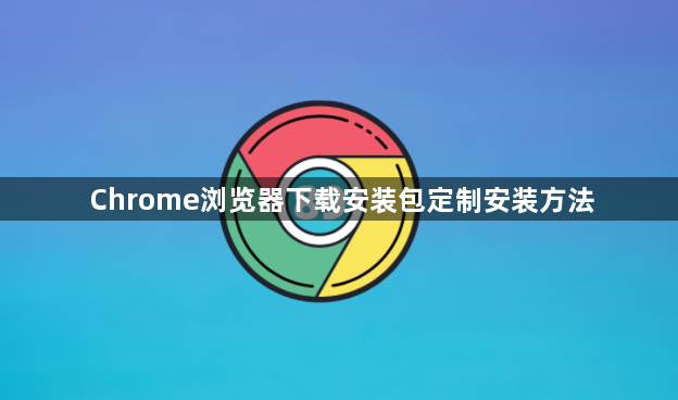 Chrome浏览器下载安装包定制安装方法1