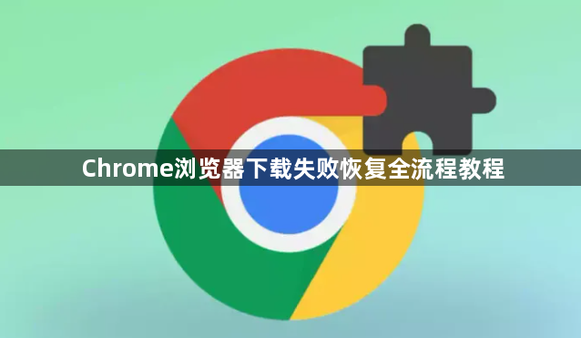 Chrome浏览器下载失败恢复全流程教程1