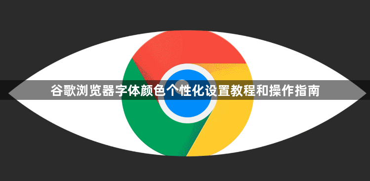 谷歌浏览器字体颜色个性化设置教程和操作指南1