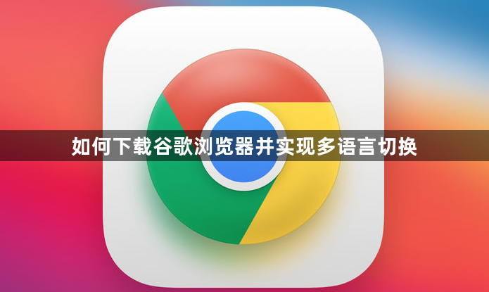 如何下载谷歌浏览器并实现多语言切换1