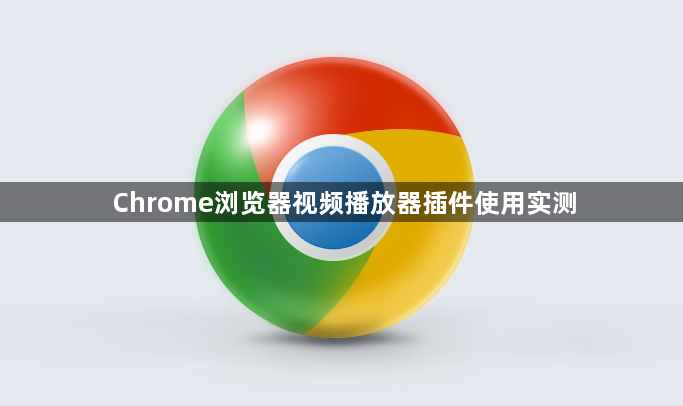 Chrome浏览器视频播放器插件使用实测1