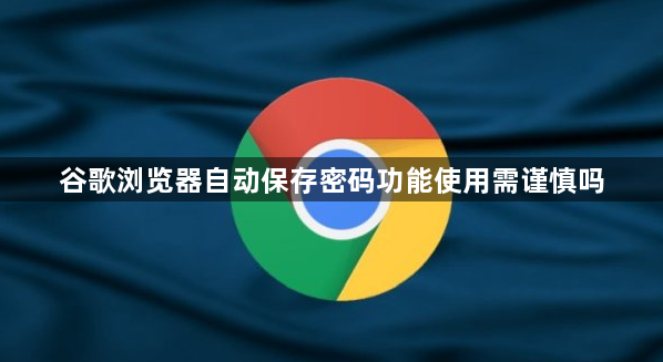 谷歌浏览器自动保存密码功能使用需谨慎吗1