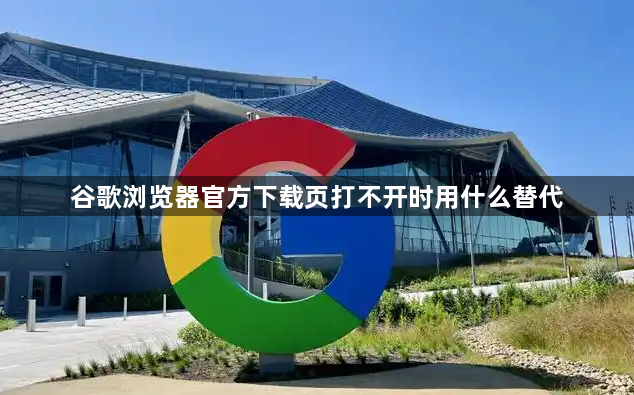 谷歌浏览器官方下载页打不开时用什么替代1