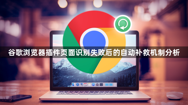 谷歌浏览器插件页面识别失败后的自动补救机制分析1