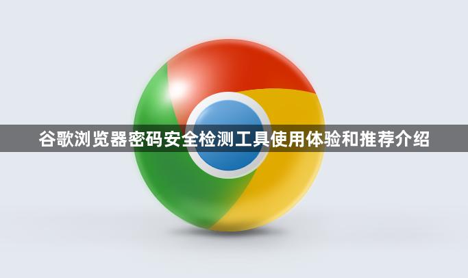 谷歌浏览器密码安全检测工具使用体验和推荐介绍1