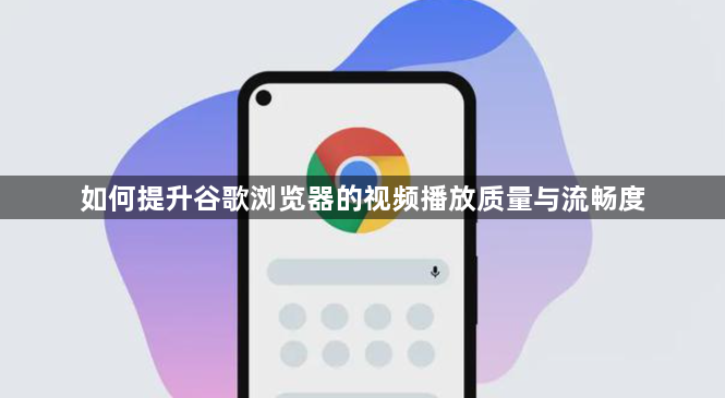 如何提升谷歌浏览器的视频播放质量与流畅度1