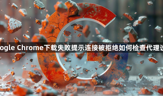 google Chrome下载失败提示连接被拒绝如何检查代理设置1